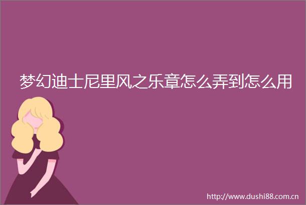 梦幻迪士尼里风之乐章怎么弄到怎么用