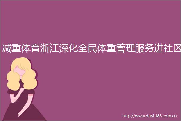 减重体育浙江深化全民体重管理服务进社区