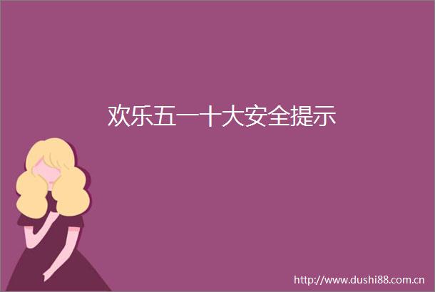 欢乐五一十大安全提示