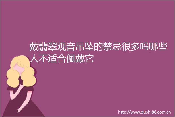 戴翡翠观音吊坠的禁忌很多吗哪些人不适合佩戴它