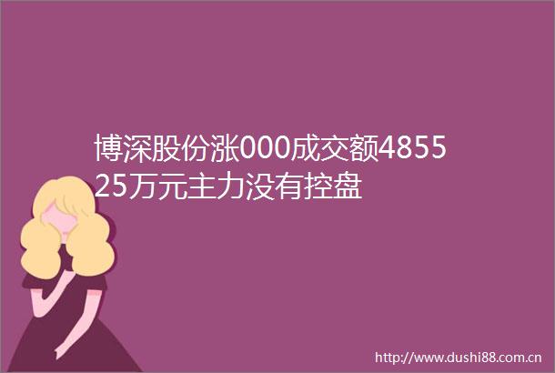 博深股份涨000成交额485525万元主力没有控盘