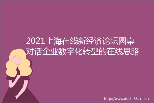 2021上海在线新经济论坛圆桌对话企业数字化转型的在线思路