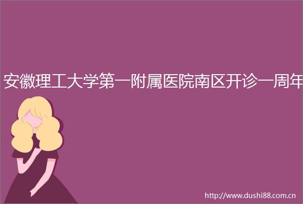 安徽理工大学第一附属医院南区开诊一周年