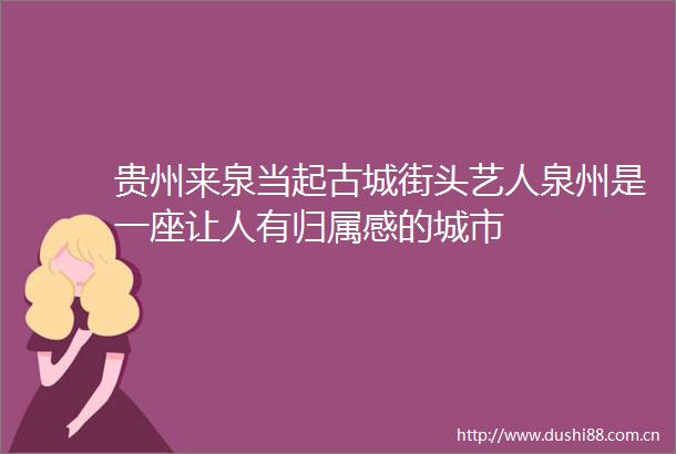 贵州来泉当起古城街头艺人泉州是一座让人有归属感的城市