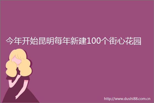 今年开始昆明每年新建100个街心花园