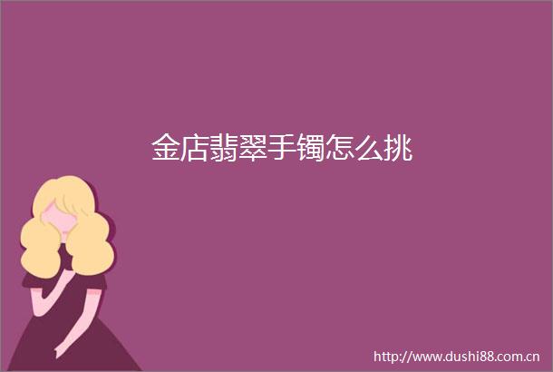 金店翡翠手镯怎么挑