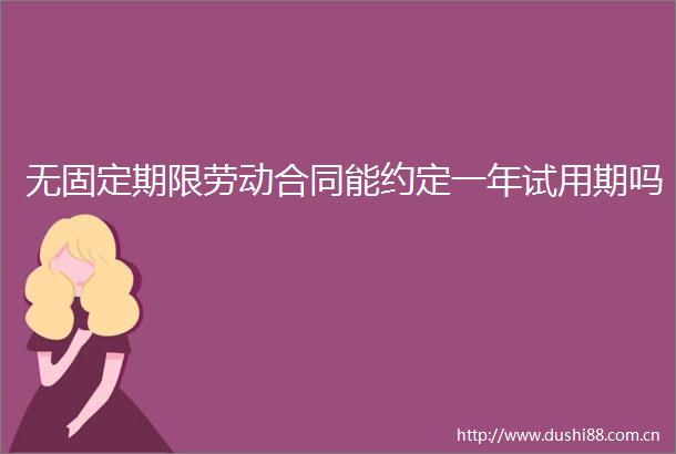 无固定期限劳动合同能约定一年试用期吗