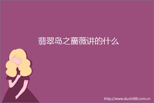 翡翠岛之蔷薇讲的什么