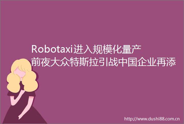 Robotaxi进入规模化量产前夜大众特斯拉引战企业再添新玩家