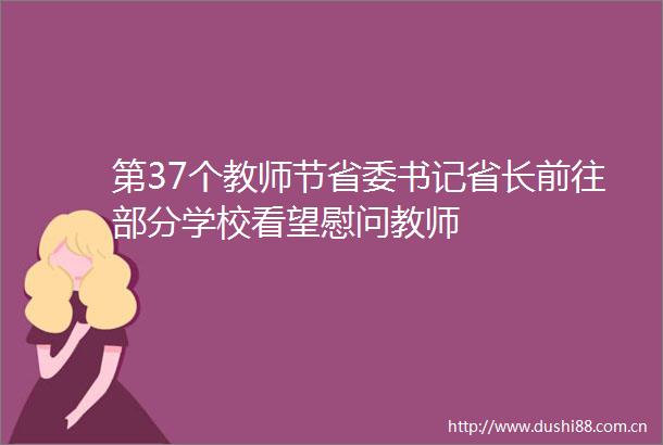 第37个教师节省委书记省长前往部分学校看望慰问教师