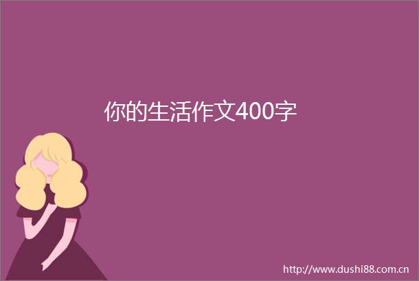你的生活作文400字