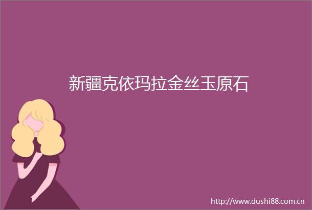 新疆克依玛拉金丝玉原石