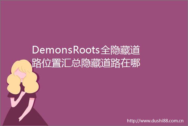 DemonsRoots全隐藏道路位置汇总隐藏道路在哪