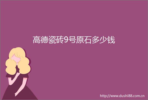 高德瓷砖9号原石多少钱