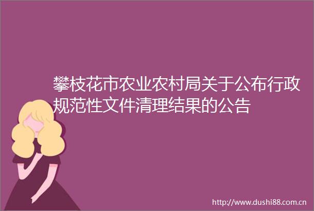 攀枝花市农业农村局关于公布行政规范性文件清理结果的公告