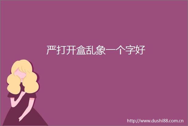严打开盒乱象一个字好