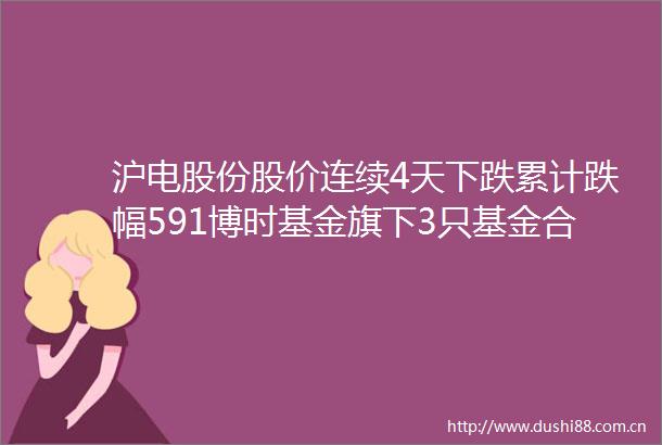 沪电股份股价连续4天下跌累计跌幅591博时基金旗下3只基金合计持8016万股浮亏损失21161万元