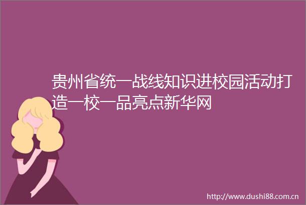 贵州省统一战线知识进校园活动打造一校一品亮点新华网