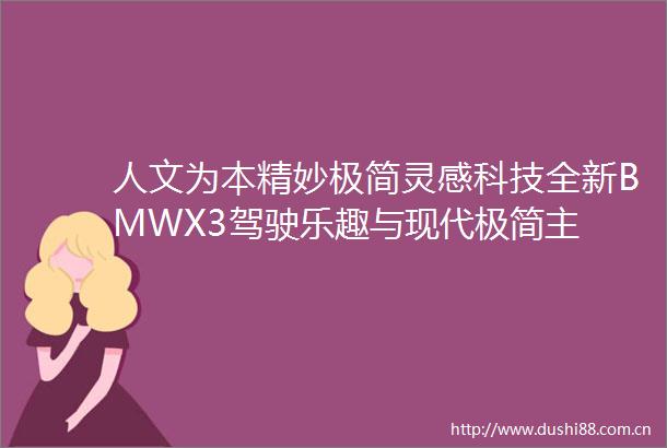 人文为本精妙极简灵感科技全新BMWX3驾驶乐趣与现代极简主