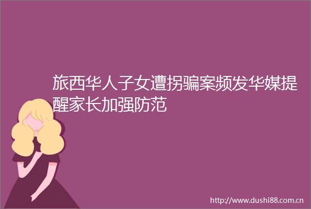 旅西华人子女遭拐案频发华媒提醒家长加强防范