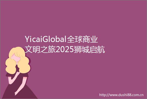 YicaiGlobal全球商业文明之旅2025狮城启航