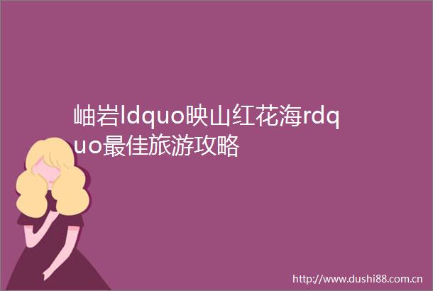 岫岩ldquo映山红花海rdquo最佳旅游攻略
