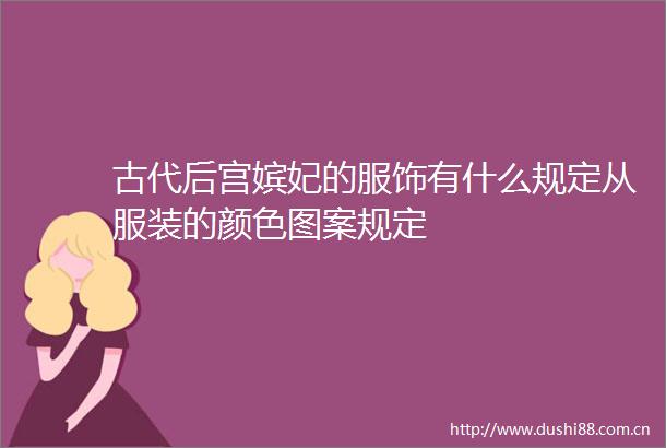 古代后宫嫔妃的服饰有什么规定从服装的颜色图案规定