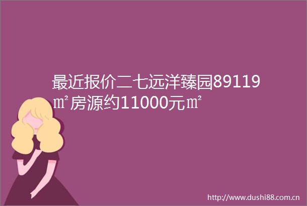 最近报价二七远洋臻园89119㎡房源约11000元㎡