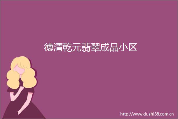 德清乾元翡翠成品小区