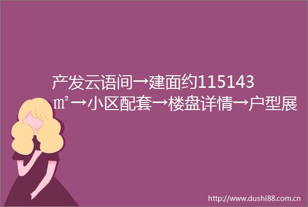 产发云语间→建面约115143㎡→小区配套→楼盘详情→户型展示