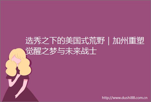 选秀之下的美国式荒野｜加州重塑觉醒之梦与未来战士