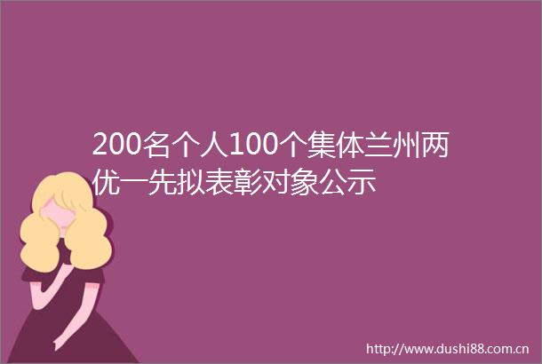 200名个人100个集体兰州两优一先拟表彰对象公示
