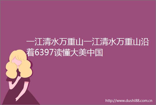 一江清水万重山一江清水万重山沿着6397读懂大美