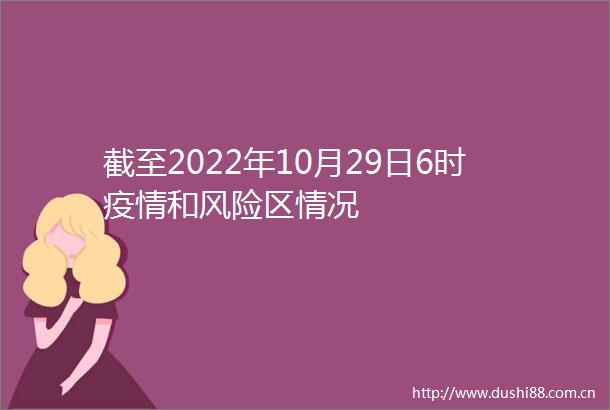 截至2022年10月29日6时疫情和风险区情况