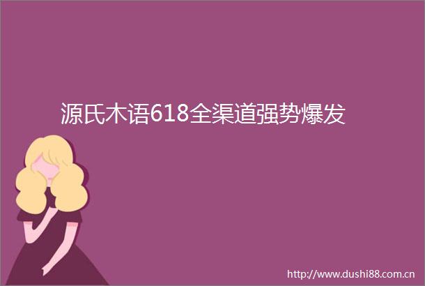 源氏木语618全渠道强势爆发
