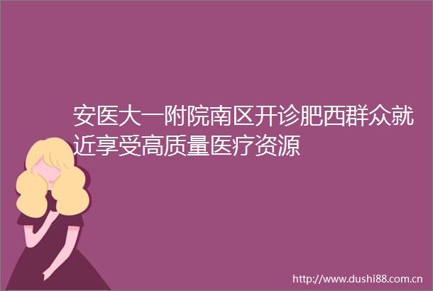 安医大一附院南区开诊肥西群众就近享受高质量医疗资源