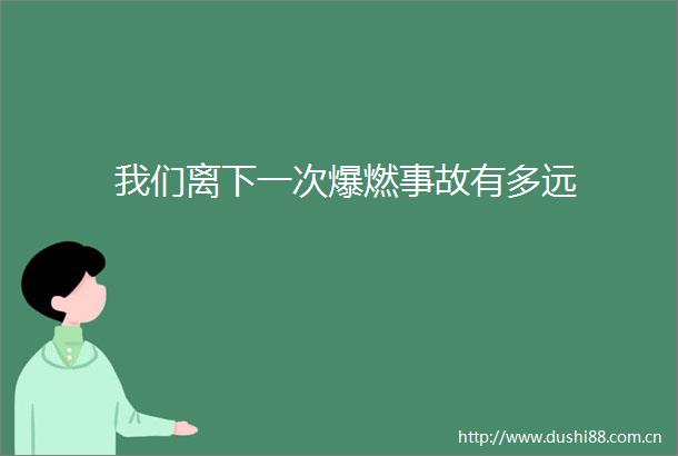 我们离下一次爆燃事故有多远