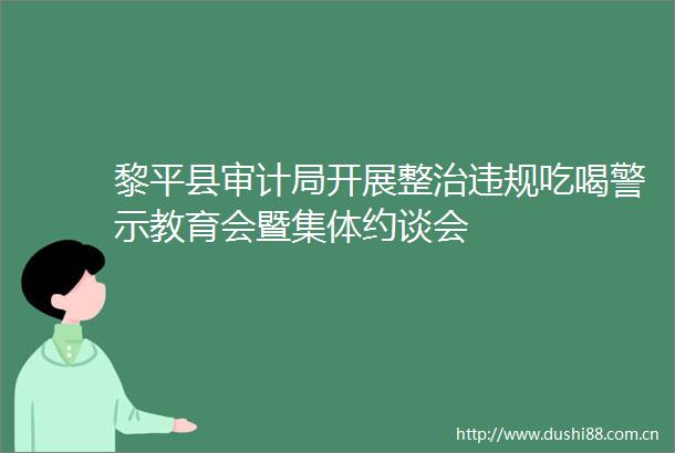 黎平县审计局开展整治吃喝警示教育会暨集体约谈会
