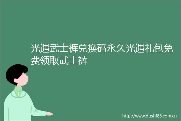 光遇武士裤兑换码永久光遇礼包免费领取武士裤
