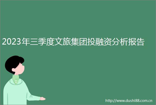 2023年三季度文旅集团投融资分析报告