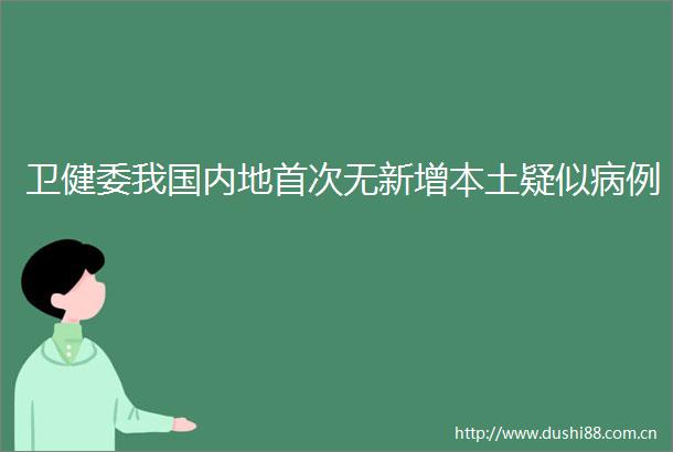 卫健委我国内地首次无新增本土疑似病例