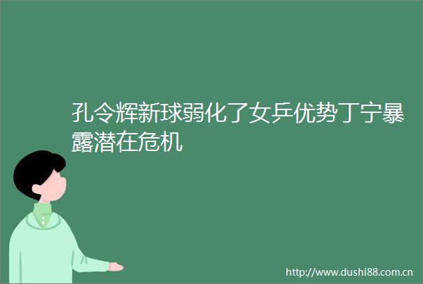 孔令辉新球弱化了女乒优势丁宁潜在危机