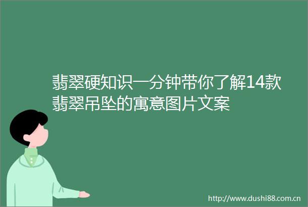 翡翠硬知识一分钟带你了解14款翡翠吊坠的寓意图片文案