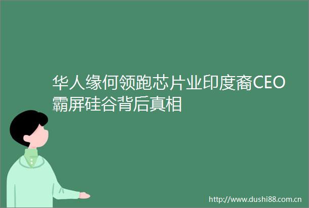 华人缘何领跑芯片业印度裔CEO霸屏硅谷背后真相
