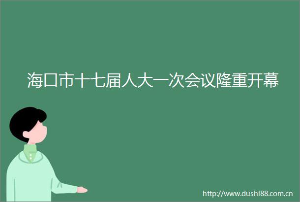 海口市十七届人大一次会议隆重开幕