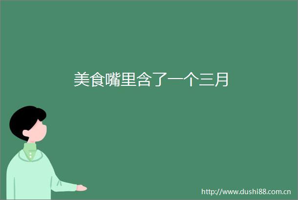 美食嘴里含了一个三月