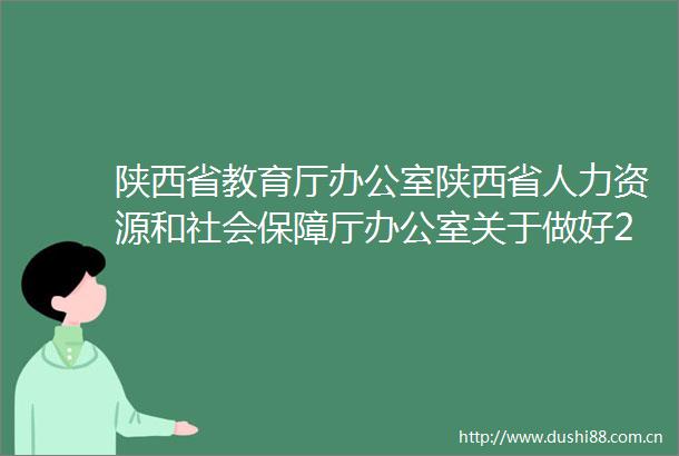 陕西省教育厅办公室陕西省人力资源和社会保障厅办公室关于做好2024年全省中等职业学校招生工作的通知