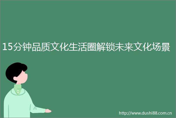 15分钟品质文化生活圈解锁未来文化场景