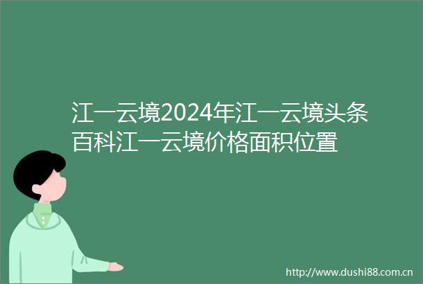 江一云境2024年江一云境头条百科江一云境价格面积位置