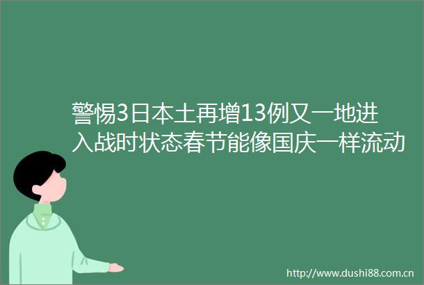警惕3土再增13例又一地进入战时状态春节能像国庆一样流动吗